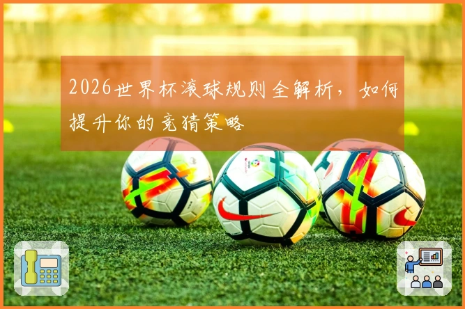 2026世界杯滚球规则全解析，如何提升你的竞猜策略